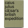 Caius Julius Cã¦Sar's British Expedition door Francis Hobson Appach