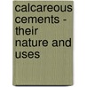 Calcareous Cements - Their Nature and Uses by Guilbert R. Redgrave