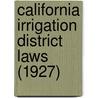 California Irrigation District Laws (1927) by California. Di Irrigation