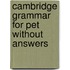 Cambridge Grammar For Pet  Without Answers