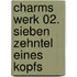 Charms Werk 02. Sieben Zehntel eines Kopfs