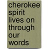 Cherokee Spirit Lives On Through Our Words door Tammy Jean Knott