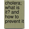 Cholera; What Is It? And How To Prevent It door Edwin Lankester
