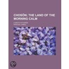 Chosã¶N; The Land Of The Morning Calm. A by Percival Lowell