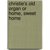 Christie's Old Organ Or  Home, Sweet Home door Mrs O.F. Walton