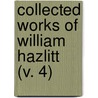Collected Works Of William Hazlitt  (V. 4) door William Hazlitt