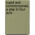 Cupid And Commonsense; A Play In Four Acts