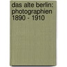 Das alte Berlin: Photographien 1890 - 1910 by Heinrich Zille