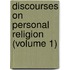 Discourses on Personal Religion (Volume 1)