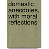 Domestic Anecdotes, With Moral Reflections door Domestic anecdotes