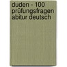 Duden - 100 Prüfungsfragen Abitur Deutsch door Annette Schomber