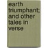 Earth Triumphant; And Other Tales in Verse