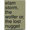 Elam Storm, the Wolfer Or, the Lost Nugget by Harry Castlemon