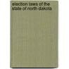 Election Laws of the State of North Dakota by North Dakota