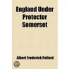 England Under Protector Somerset; An Essay door Albert Frederick Pollard