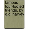 Famous Four-Footed Friends, By G.C. Harvey by George Cockburn Harvey
