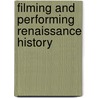 Filming And Performing Renaissance History by Mark Thornton Burnett