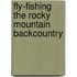 Fly-Fishing the Rocky Mountain Backcountry