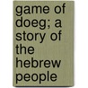 Game Of Doeg; A Story Of The Hebrew People door Eleanor E. Harris