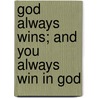 God Always Wins; And You Always Win In God by Ella C. Brunt