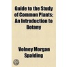 Guide To The Study Of Common Plants (1893) by Volney Morgan Spalding