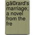 Gã©Rard's Marriage; A Novel From The Fre
