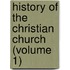 History Of The Christian Church (Volume 1)