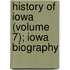 History of Iowa (Volume 7); Iowa Biography