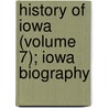 History of Iowa (Volume 7); Iowa Biography by Benjamin F. Gue
