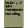 Histã³Ry Of Latin Christianity Including door Henry Hart Milman