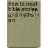 How to Read Bible Stories and Myths in Art by Patrick De Rynck