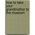 How to Take Your Grandmother to the Museum