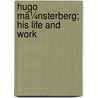 Hugo Mã¼Nsterberg; His Life And Work door Margarete Anna Münsterberg