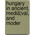 Hungary In Ancient, Mediã¦Val, And Moder