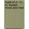 Hygã«Ia (V. 1); Or, Essays Moral And Med door Thomas Beddoes