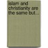 Islam And Christianity Are The Same But...