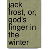 Jack Frost, Or, God's Finger In The Winter door Ina Hervey