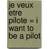Je Veux Etre Pilote = I Want to Be a Pilot