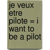 Je Veux Etre Pilote = I Want to Be a Pilot door Dan Liebman