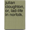 Julian Cloughton, Or, Lad-Life In Norfolk. door Greville John Chester