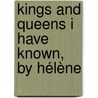 Kings And Queens I Have Known, By Hélène door Elena Vacarescu