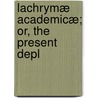 Lachrymæ Academicæ; Or, The Present Depl door Patrick Duigenan