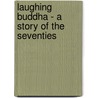 Laughing Buddha - A Story Of The Seventies by Shekhar Das