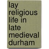 Lay Religious Life in Late Medieval Durham door Margaret Harvey