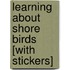Learning about Shore Birds [With Stickers]