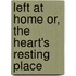 Left at Home Or, the Heart's Resting Place