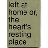 Left at Home Or, the Heart's Resting Place by Mary L. Code