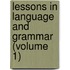 Lessons in Language and Grammar (Volume 1)