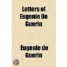 Letters Of Eugénie De Guérin door Guillaume Stanislas Trebutien