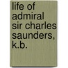 Life Of Admiral Sir Charles Saunders, K.B. by Edward Salmon